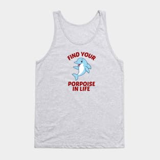 Find Your Porpoise In Life - Porpoise Pun Tank Top